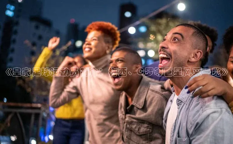 long8唯一官方网站登录头号玩家ARGA公司《皇家足球运动员简介：梅西、C罗等巨星风采一览》