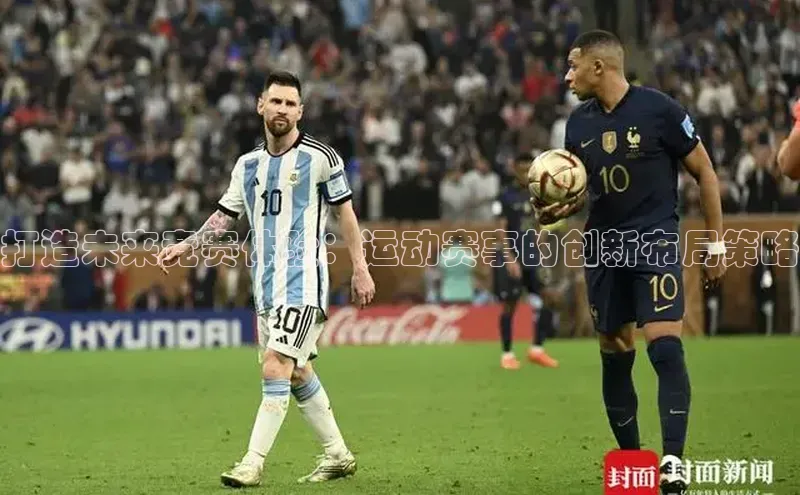 打造未来竞赛体验：运动赛事的创新布局策略