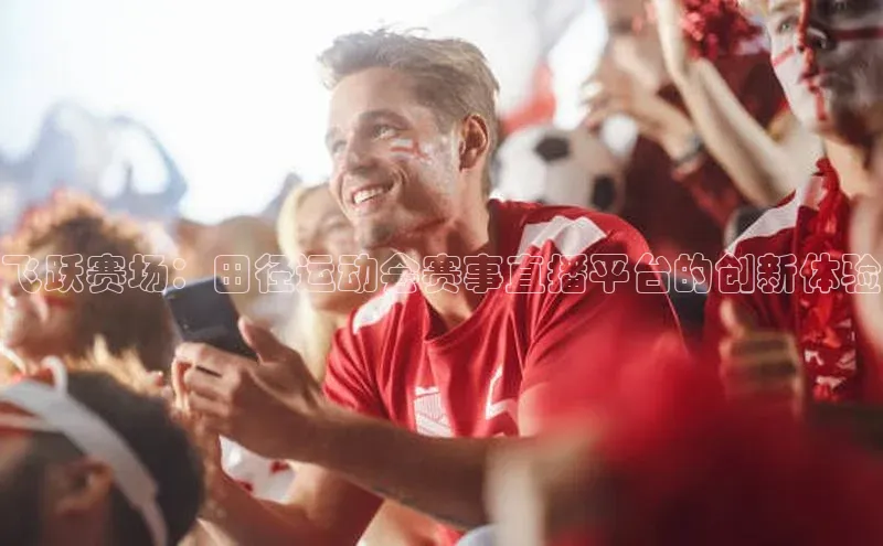 飞跃赛场：田径运动会赛事直播平台的创新体验
