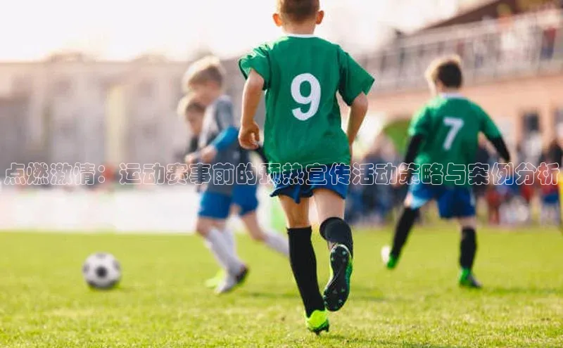 点燃激情：运动赛事前的预热宣传活动策略与案例分析