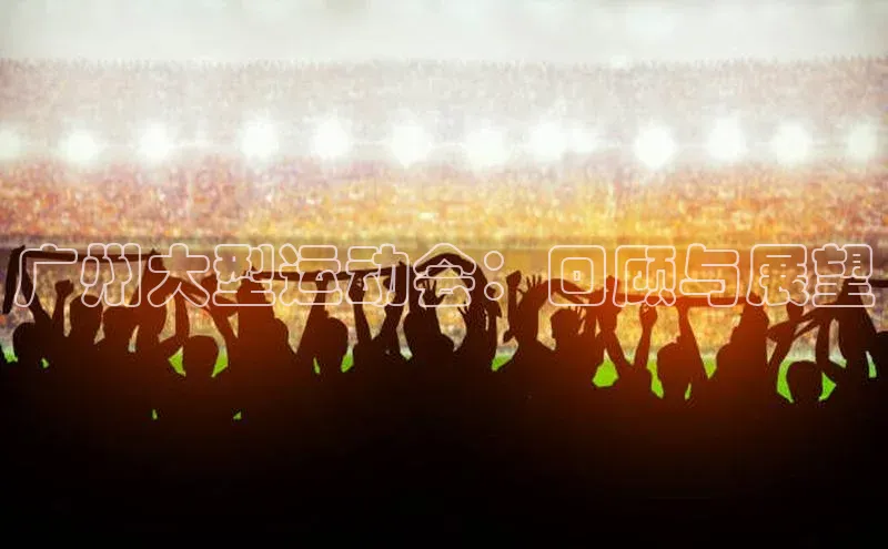 广州大型运动会：回顾与展望