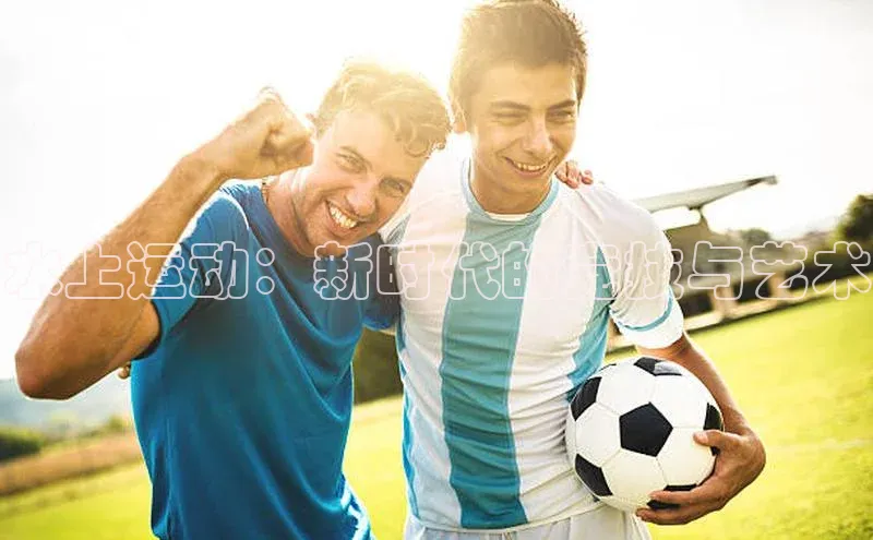 水上运动：新时代的竞技与艺术