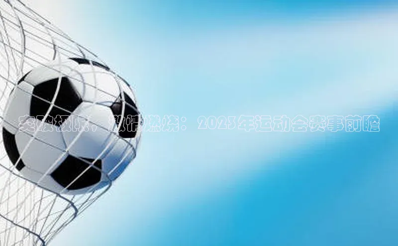 突破极限，激情燃烧：2023年运动会赛事前瞻