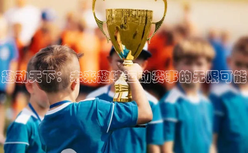 趣动天下：未来趣味运动赛事的无限可能