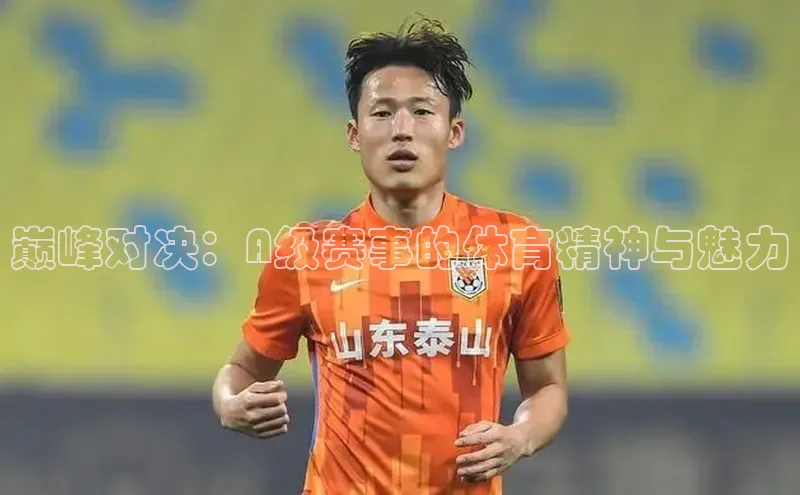 巅峰对决：A级赛事的体育精神与魅力